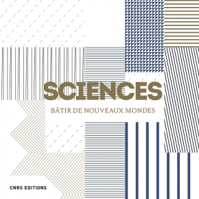 Sciences. Bâtir de nouveaux mondes : Un ouvrage à découvrir pour les 80 ans du CNRS 